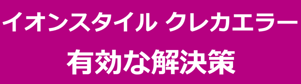 イオンスタイルでクレジットカード決済エラーで有効な解決策