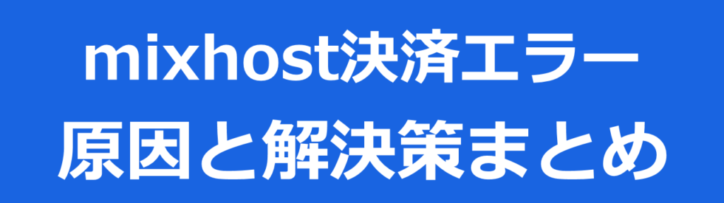 mixhost決済エラー原因と対策まとめ