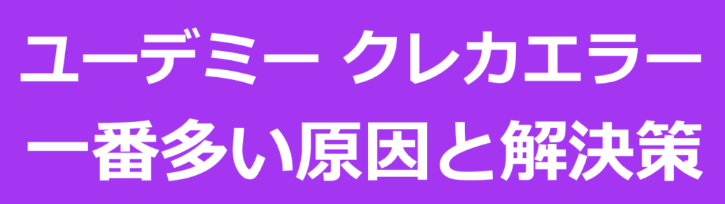 udemyユーデミーでクレジットカードが使使えない原因で最も多いのは情報の入力ミスによるものです