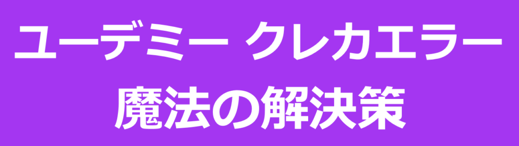 ユーデミーでクレジットカードが機能しない場合の魔法の解決策